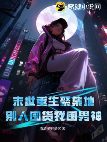 末世重生聚集地，别人囤货我囤男神！